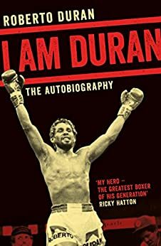 I Am Duran: The Autobiography of Roberto Duran by Roberto Duran