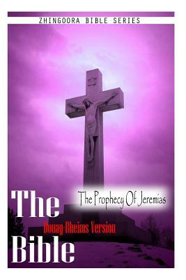 The Bible, Douay Rheims Version- The Prophecy Of Jeremias by Douay Rheims