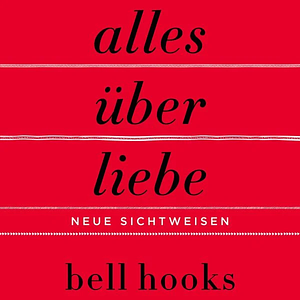 Alles über Liebe - Neue Sichtweisen by bell hooks