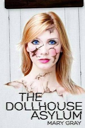 The Dollhouse Asylum by Mary Gray