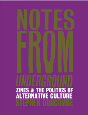 Notes from Underground: Zines and the Politics of Alternative Culture by Stephen Duncombe