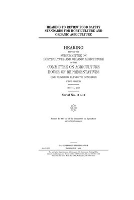 Hearing to review food safety standards for horticulture and organic agriculture by Committee on Agriculture (house), United States Congress, United States House of Representatives