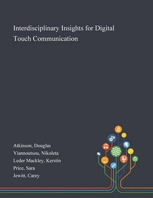 Interdisciplinary Insights for Digital Touch Communication by Sara Price, Carey Jewitt, Kerstin Leder Mackley