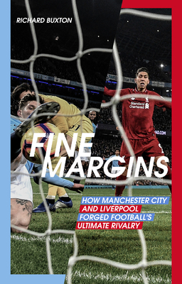 Fine Margins: How Manchester City and Liverpool Forged Football's Ultimate Rivalry by Richard Buxton