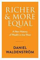 Richer and More Equal: A New History of Wealth in the West by Daniel Waldenström