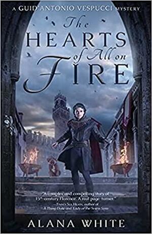 The Hearts of All on Fire by Alana White, Alana White