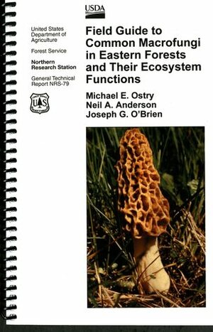 Field Guide to Common Macrofungi In Eastern Forests and Their Ecosystem Functions by Neil A. Anderson, Michael E. Ostry, U.S. Forest Service, Joseph G. O'Brien