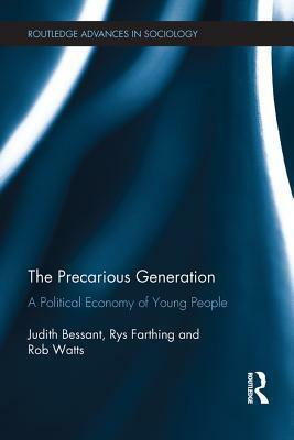 The Precarious Generation: A Political Economy of Young People by Rys Farthing, Rob Watts, Judith Bessant