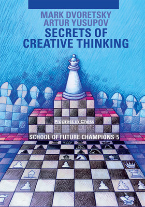 Secrets of Creative Thinking by Mark Dvoretsky, Artur Yusupov