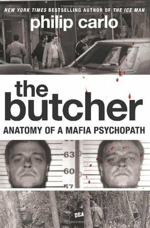 The Butcher: Anatomy of a Mafia Psychopath by Philip Carlo