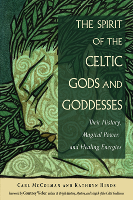 The Spirit of the Celtic Gods and Goddesses: Their History, Magical Power, and Healing Energies by Carl McColman, Kathryn Hinds