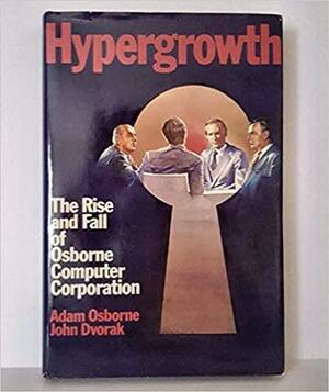 Hypergrowth: The rise and fall of Osborne Computer Corporation by Adam Osborne