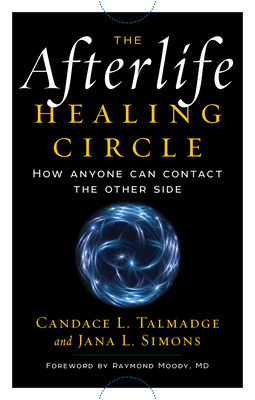 The Afterlife Healing Circle: How Anyone Can Contact the Other Side by Jana Simons, Candace Talmadge