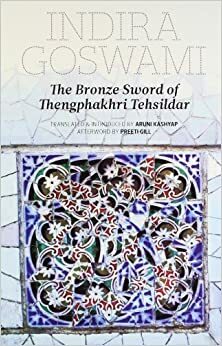 The Bronze Sword of Tengphakhri Tehsildar by Indira Goswami