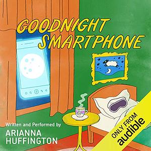 Goodnight Smartphone by Arianna Huffington