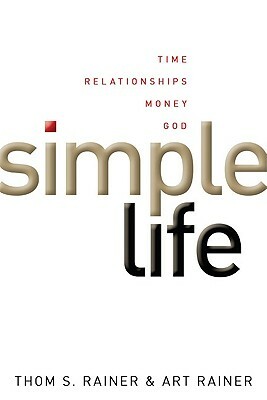 Simple Life: Time, Relationships, Money, God by Thom S. Rainer, Art Rainer