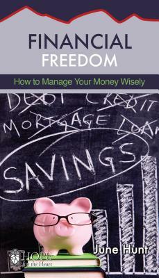 Financial Freedom: How to Manage Your Money Wisely by June Hunt