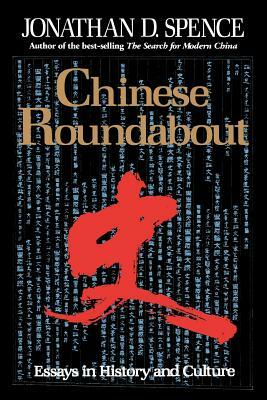 Chinese Roundabout: Essays in History and Culture by Jonathan D. Spence