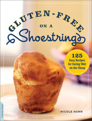 Gluten-Free on a Shoestring: 125 Easy Recipes for Eating Well on the Cheap by Nicole Hunn