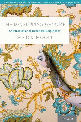 The Developing Genome: An Introduction to Behavioral Epigenetics by David S. Moore