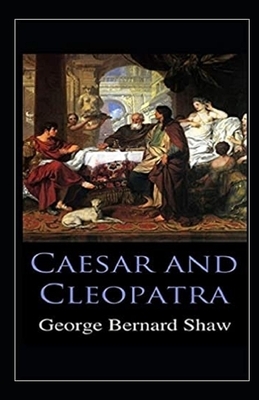 Caesar and Cleopatra Illustrated by George Bernard Shaw