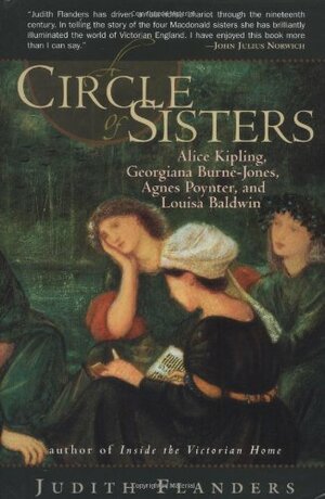 A Circle of Sisters: Alice Kipling, Georgiana Burne Jones, Agnes Poynter, and Louisa Baldwin by Judith Flanders