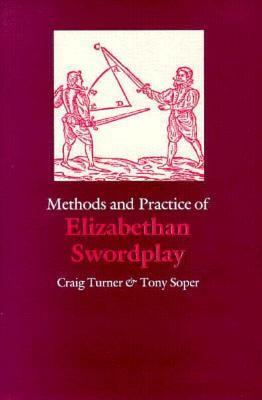 Methods and Practice of Elizabethan Swordplay by Craig Turner, Tony Soper