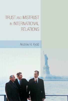 Trust and Mistrust in International Relations by Andrew H. Kydd