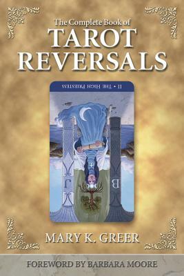 The Complete Book of Tarot Reversals by Mary K. Greer