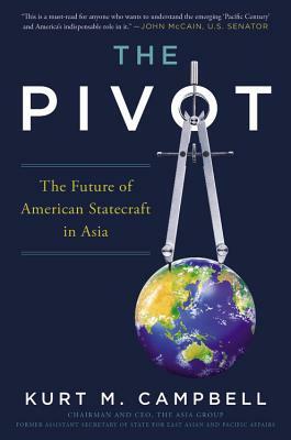 The Pivot: The Future of American Statecraft in Asia by Kurt Campbell, Kurt M. Campbell