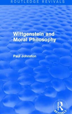 Wittgenstein and Moral Philosophy (Routledge Revivals) by Paul Johnston