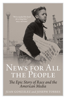 News for All the People: The Epic Story of Race and the American Media by Juan González, Joseph Torres