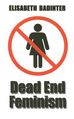 Dead End Feminism by Élisabeth Badinter