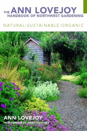 The Ann Lovejoy Handbook of Northwest Gardening: Natural-Sustainable-Organic by Ann Lovejoy, Janet Loughrey