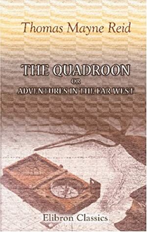 The Quadroon; or, Adventures in the Far West by Thomas Mayne Reid