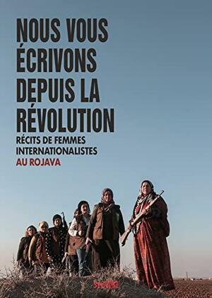 Nous vous écrivons depuis la révolution: récits de femmes internationalistes au Rojava by Syllepse