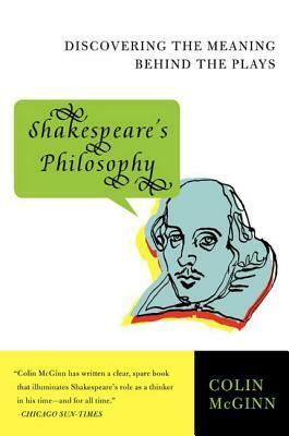 Shakespeare's Philosophy: Discovering the Meaning Behind the Plays by Colin McGinn