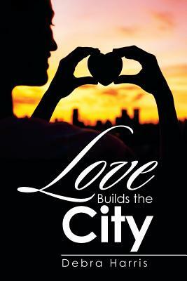 Love Builds the City by Debra Harris