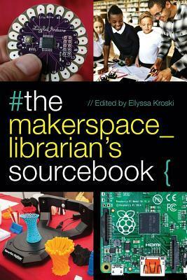 The Makerspace Librarian's Sourcebook by Ellyssa Kroski