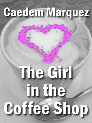 The Girl In The Coffee Shop by Caedem Marquez