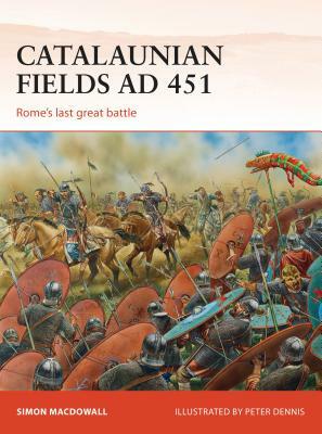 Catalaunian Fields Ad 451: Rome's Last Great Battle by Simon Macdowall