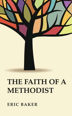 The Faith of a Methodist by Eric Baker