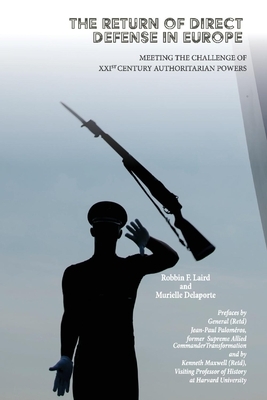 The Return of Direct Defense in Europe: Meeting the 21st Century Authoritarian Challenge by Robbin Laird, Murielle Delaporte
