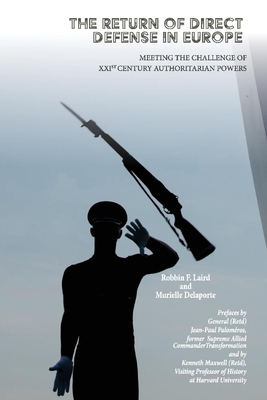 The Return of Direct Defense in Europe: Meeting the 21st Century Authoritarian Challenge by Murielle Delaporte, Robbin Laird