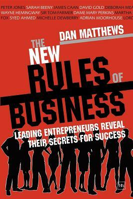 The New Rules of Business: Leading Entrepreneurs Reveal Their Secrets for Success by Dan Matthews