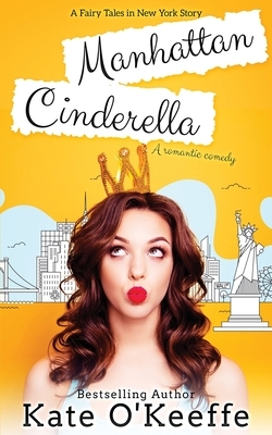 Manhattan Cinderella: A romantic comedy by Kate O'Keeffe