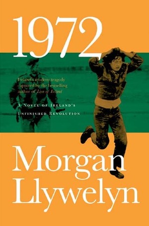 1972: A Novel of Ireland's Unfinished Revolution by Morgan Llywelyn