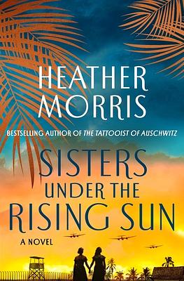 Sisters Under the Rising Sun: A Novel by Heather Morris