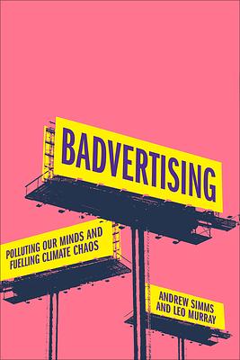 Badvertising: Polluting Our Minds and Fuelling Climate Chaos by Andrew Simms, Leo Murray