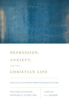 Depression, Anxiety, and the Christian Life: Practical Wisdom from Richard Baxter by 